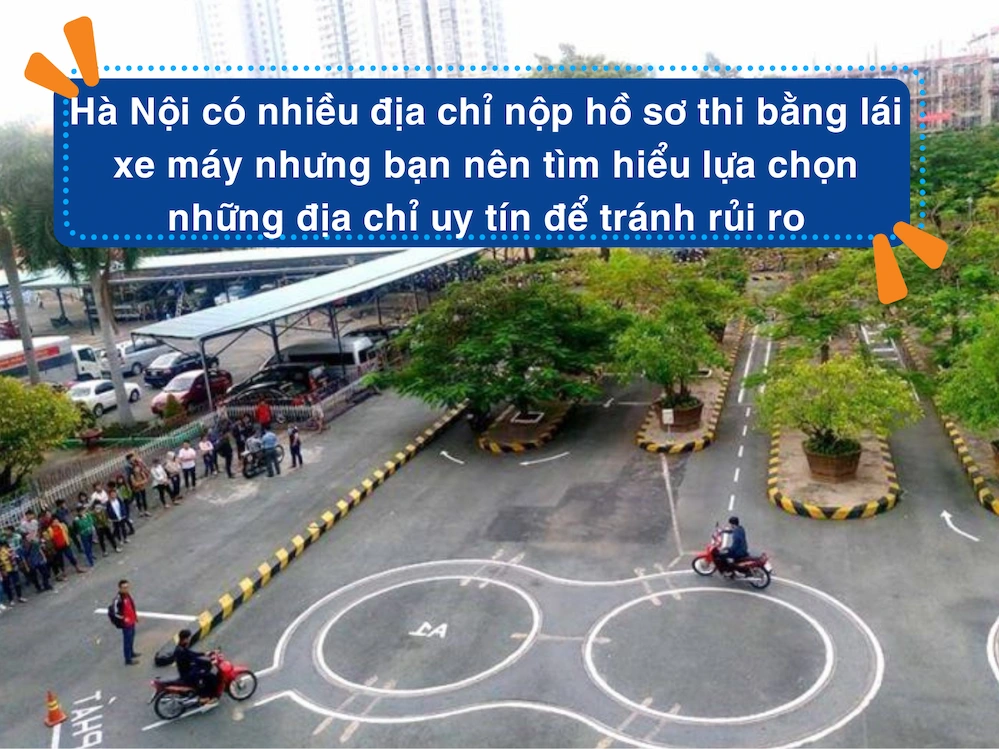 Hà Nội có nhiều địa chỉ nộp hồ sơ thi bằng lái xe máy nhưng bạn nên tìm hiểu lựa chọn những địa chỉ uy tín để tránh rủi ro